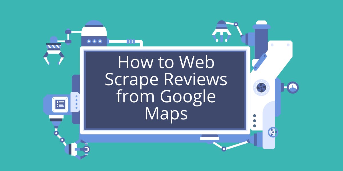 How to Scrape Google Maps for Reviews: A Practical Python Guide