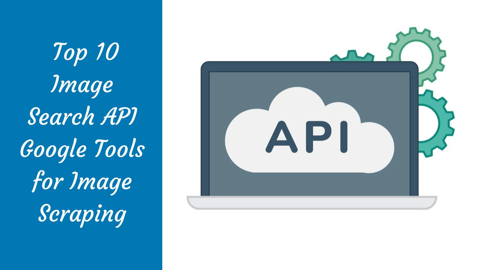 The 9 Best Google Image Search APIs 2022